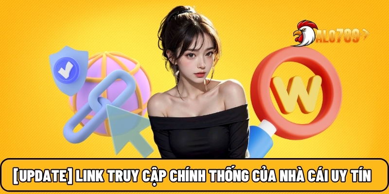 [UPDATE] Link truy cập chính thống của nhà cái uy tín